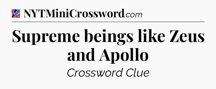 Supreme beings like Zeus and Apollo Crossword Clue