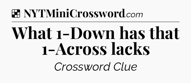Solution: What 1-Down has that 1-Across lacks - NYT Crossword