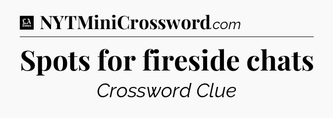 Spots for fireside chats - LA Times Crossword