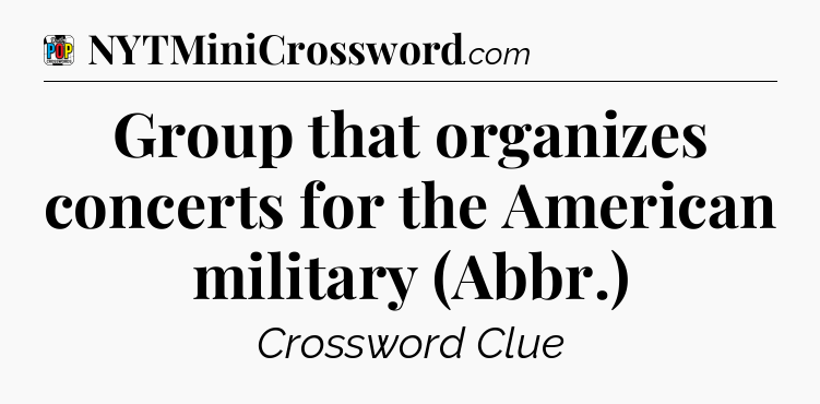 Group that organizes concerts for the American military (Abbr.) Crossword Clue
