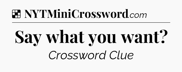 Solution: Say what you want - NYT Crossword