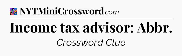 Income tax advisor: Abbr Crossword Clue