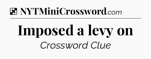 Solution: Imposed a levy on - NYT Crossword