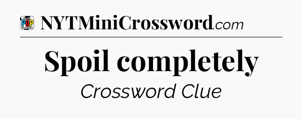 Spoil completely Crossword Clue