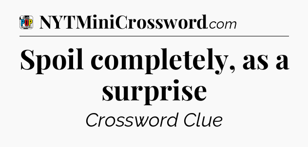 Spoil completely, as a surprise Crossword Clue