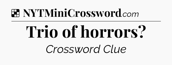 Solution: Trio of horrors - NYT Crossword