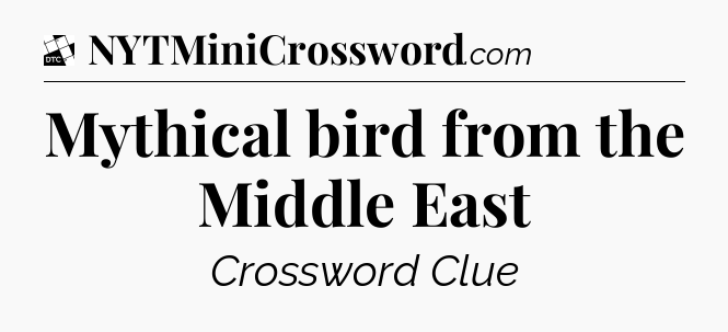 Mythical bird from the Middle East - Daily Themed Classic Crossword