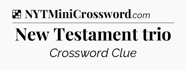 Solution: New Testament trio - NYT Crossword