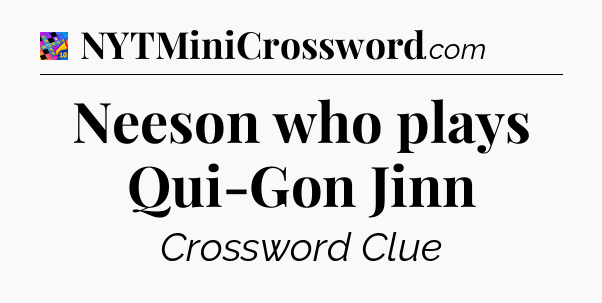 Neeson who plays Qui-Gon Jinn Crossword Clue