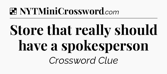 Solution: Store that really should have a spokesperson - NYT Crossword