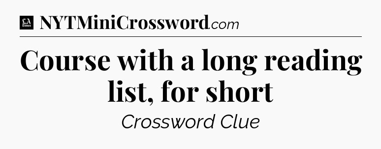 Course with a long reading list, for short - LA Times Crossword
