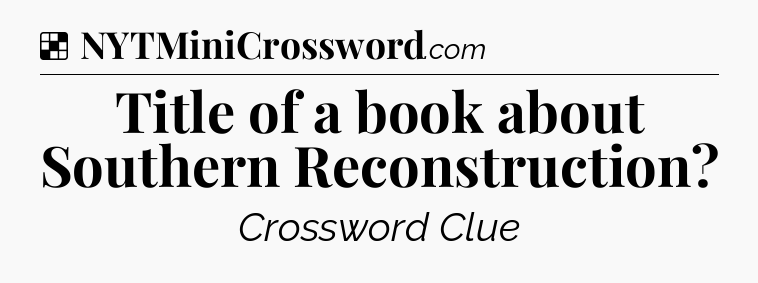 Solution: Title of a book about Southern Reconstruction - NYT Crossword