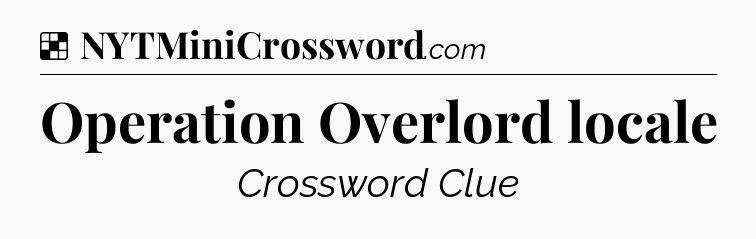 Solution: Operation Overlord locale - NYT Crossword