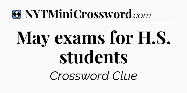 Solution: May exams for H.S. students - NYT Mini Crossword