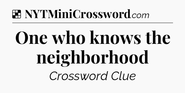 Solution: One who knows the neighborhood - NYT Crossword