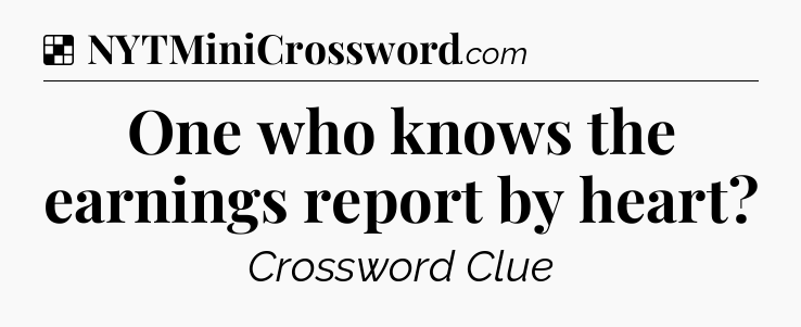 Solution: One who knows the earnings report by heart - NYT Crossword
