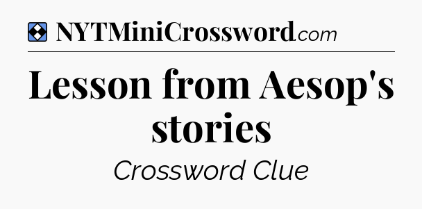 Solution: Lesson from Aesop's stories - NYT Mini Crossword