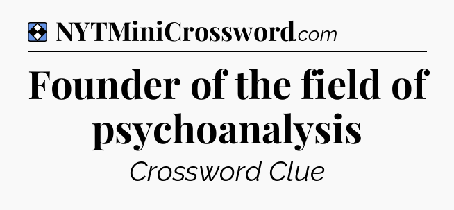 Solution: Founder of the field of psychoanalysis - NYT Mini Crossword