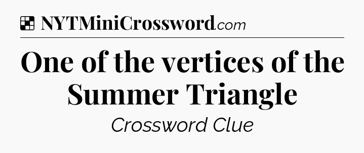 Solution: One of the vertices of the Summer Triangle - NYT Crossword