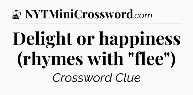 Delight or happiness (rhymes with 