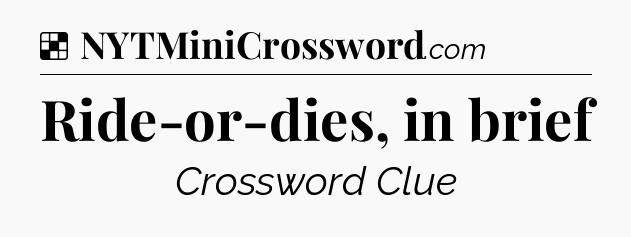Solution: Ride-or-dies, in brief - NYT Crossword
