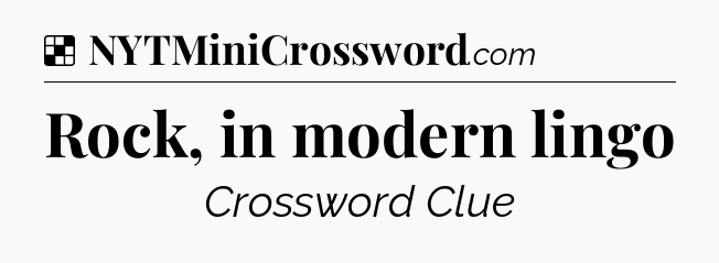 Solution: Rock, in modern lingo - NYT Crossword