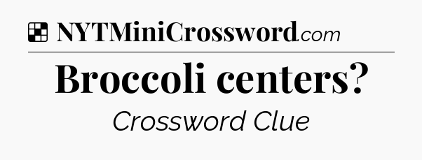 Solution: Broccoli centers - NYT Crossword