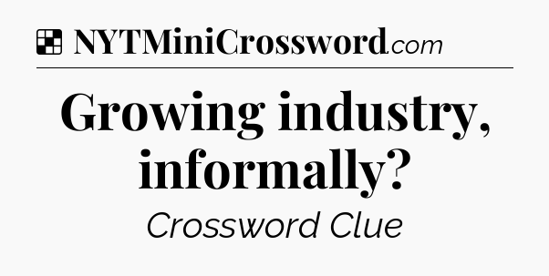 Solution: Growing industry, informally - NYT Crossword