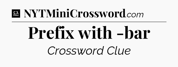 Prefix with -bar - LA Times Crossword