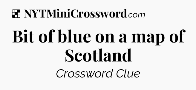Solution: Bit of blue on a map of Scotland - NYT Crossword