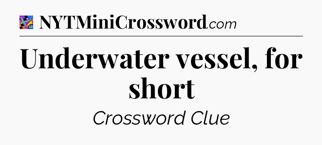 Underwater vessel, for short Crossword Clue
