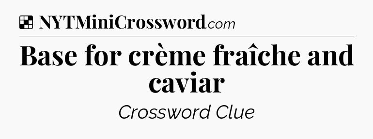 Solution: Base for crème fraîche and caviar - NYT Crossword