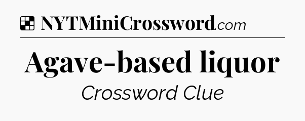Solution: Agave-based liquor - NYT Crossword