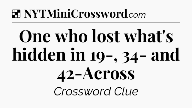 Solution: One who lost what's hidden in 19-, 34- and 42-Across - NYT Crossword