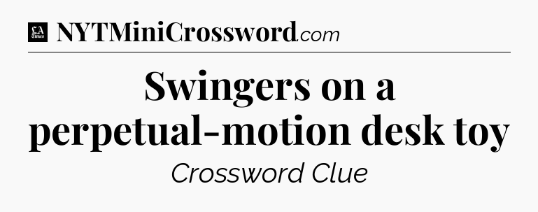 Swingers on a perpetual-motion desk toy - LA Times Crossword