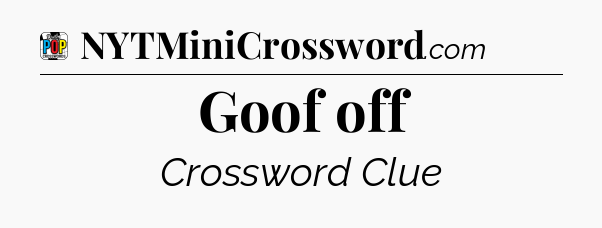 Goof off Crossword Clue