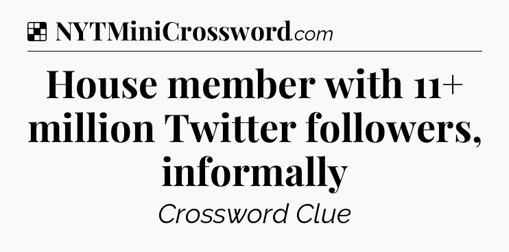 Solution: House member with 11+ million Twitter followers, informally - NYT Crossword