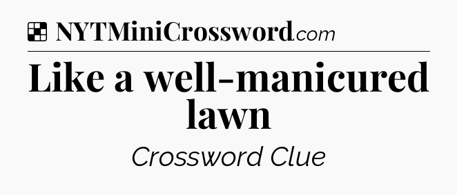 Solution: Like a well-manicured lawn - NYT Crossword