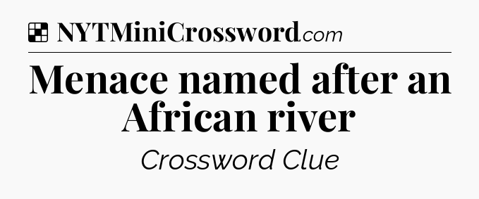 Solution: Menace named after an African river - NYT Crossword
