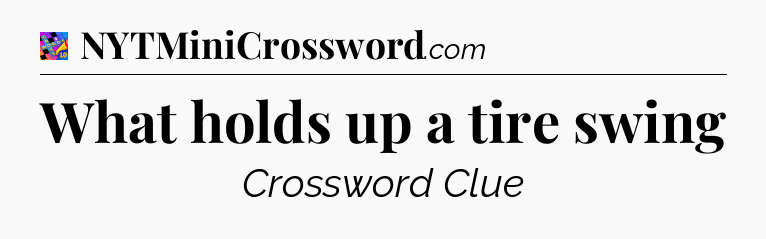 What holds up a tire swing Crossword Clue