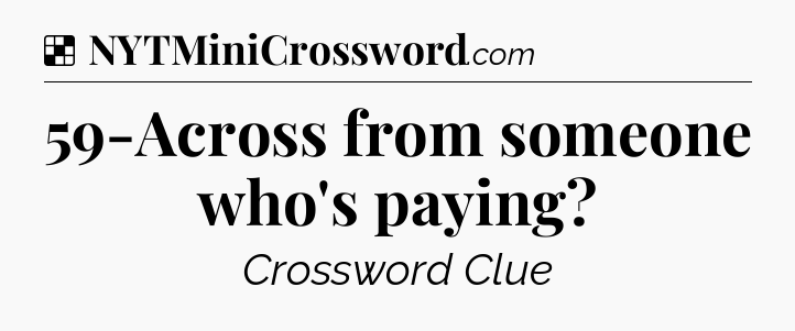 Solution: 59-Across from someone who's paying - NYT Crossword