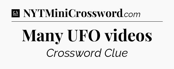 Many UFO videos - LA Times Crossword