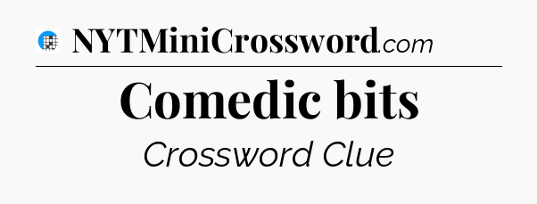Comedic bits Crossword Clue