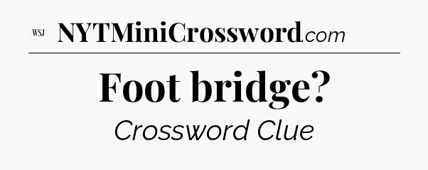 Foot bridge - WSJ Crossword