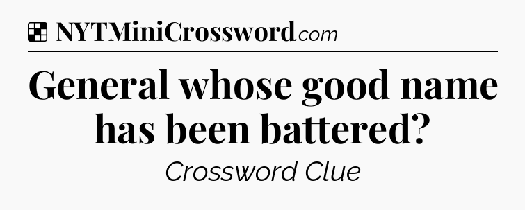 Solution: General whose good name has been battered - NYT Crossword