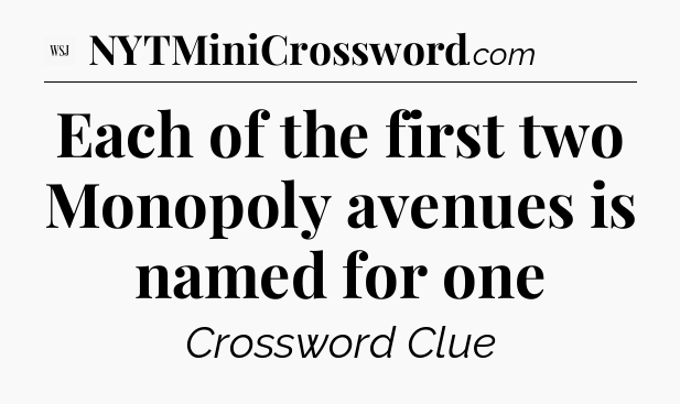 Each of the first two Monopoly avenues is named for one - WSJ Crossword