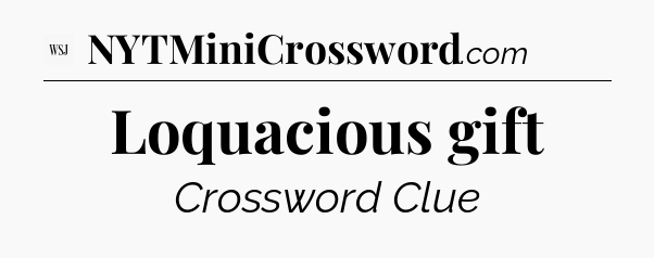 Loquacious gift - WSJ Crossword