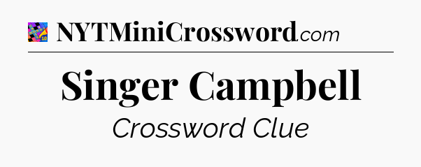 Singer Campbell Crossword Clue