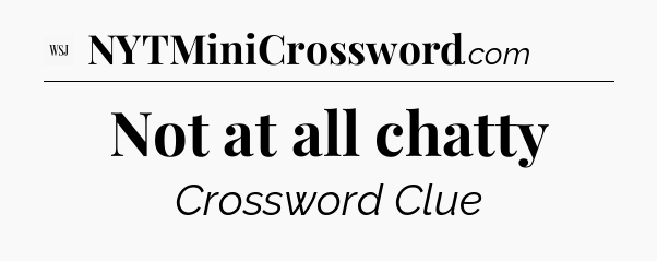 Not at all chatty - WSJ Crossword