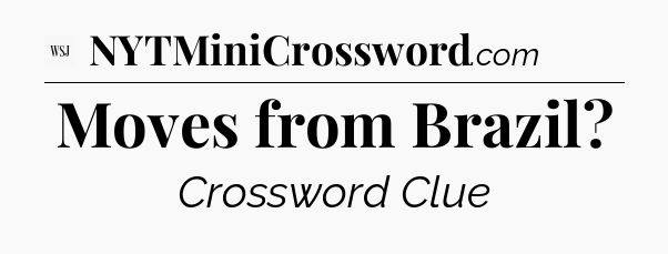 Moves from Brazil - WSJ Crossword